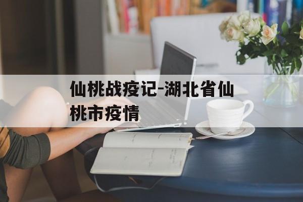 仙桃战疫记-湖北省仙桃市疫情