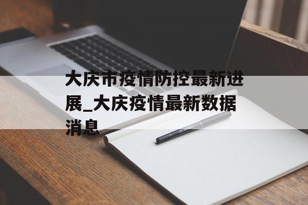 大庆市疫情防控最新进展_大庆疫情最新数据消息