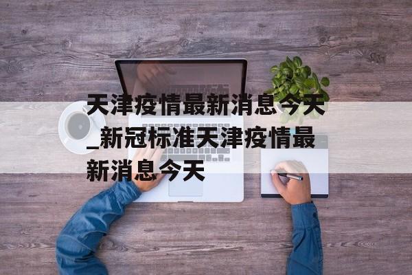 天津疫情最新消息今天_新冠标准天津疫情最新消息今天