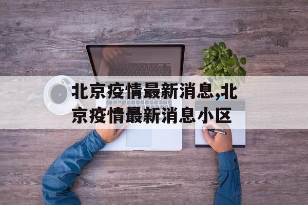 北京疫情最新消息,北京疫情最新消息小区