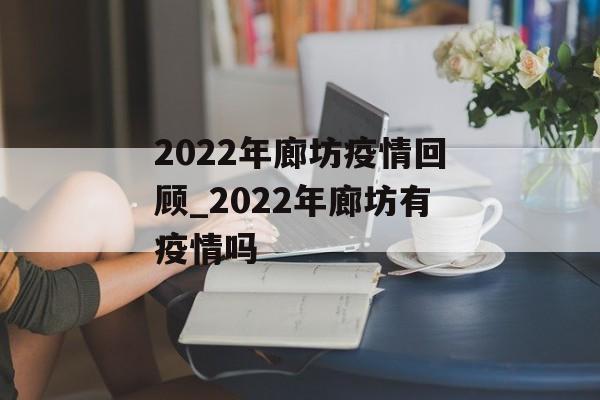 2022年廊坊疫情回顾_2022年廊坊有疫情吗