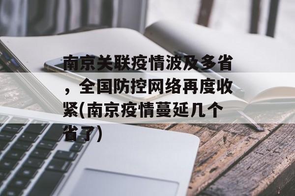 南京关联疫情波及多省，全国防控网络再度收紧(南京疫情蔓延几个省了)