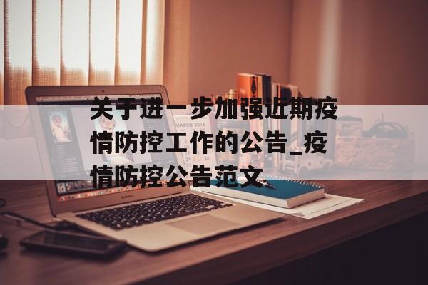 关于进一步加强近期疫情防控工作的公告_疫情防控公告范文