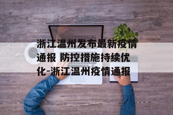 浙江温州发布最新疫情通报 防控措施持续优化-浙江温州疫情通报