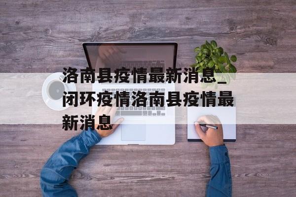 洛南县疫情最新消息_闭环疫情洛南县疫情最新消息