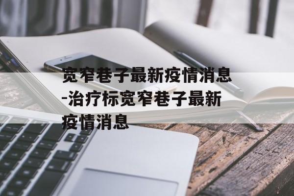 宽窄巷子最新疫情消息-治疗标宽窄巷子最新疫情消息