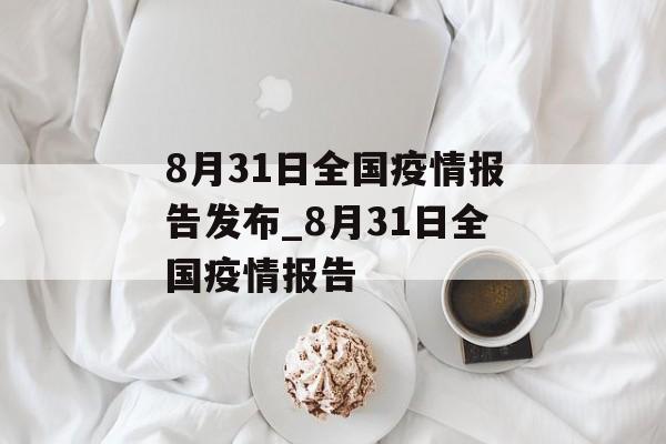 8月31日全国疫情报告发布_8月31日全国疫情报告